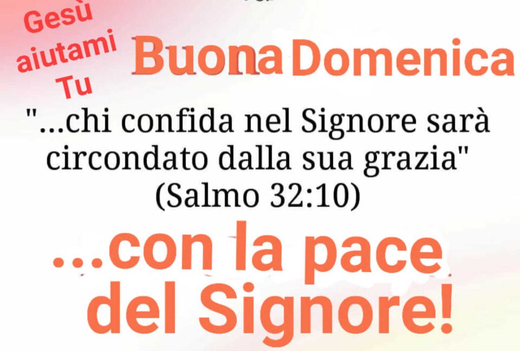 "...Chi confida nel Signore sarà circondato dalla Sua grazia" - Salmo 32:10 - Buona Domenica... con la Pace del Signore!