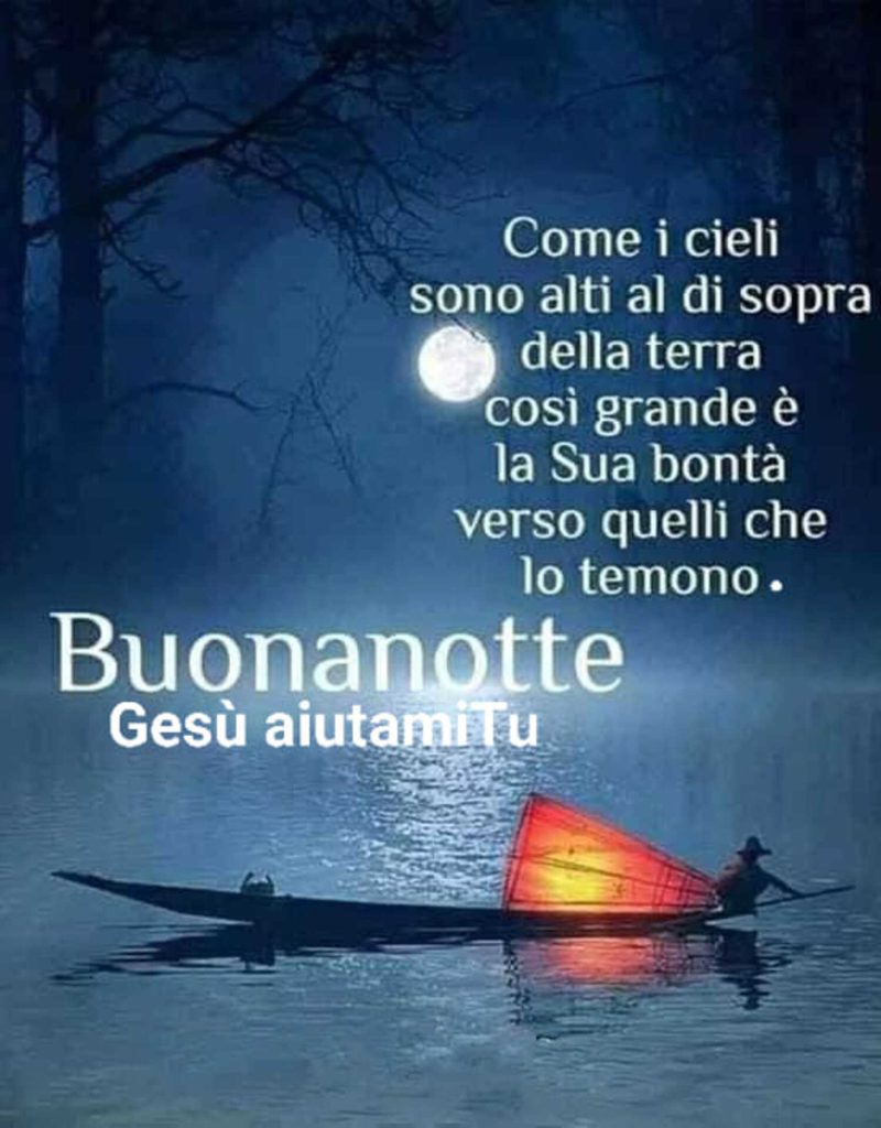 Come i cieli sono alti al di sopra della terra così grande è la Sua bontà verso quelli che lo temono. Buonanotte (Gesù aiutami Tu)