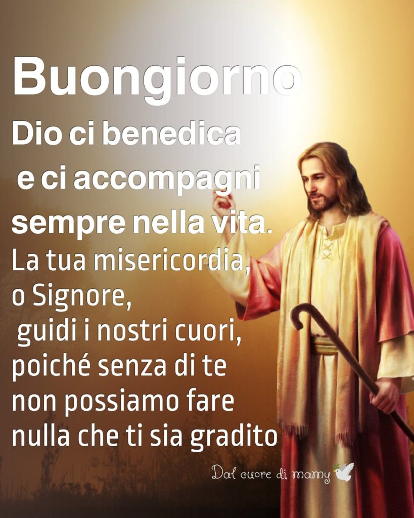 Buongiorno. Dio ci benedica e ci accompagni sempre nella vita. La Tua misericordia, o Signore, guidi i nostri cuori, poiché senza di Te non possiamo fare nulla che ti sia gradito.