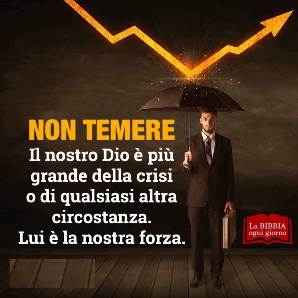 NON TEMERE. Il nostro Dio è più grande della crisi o di qualsiasi altra circostanza. Lui è la nostra forza. (La Bibbia ogni giorno)