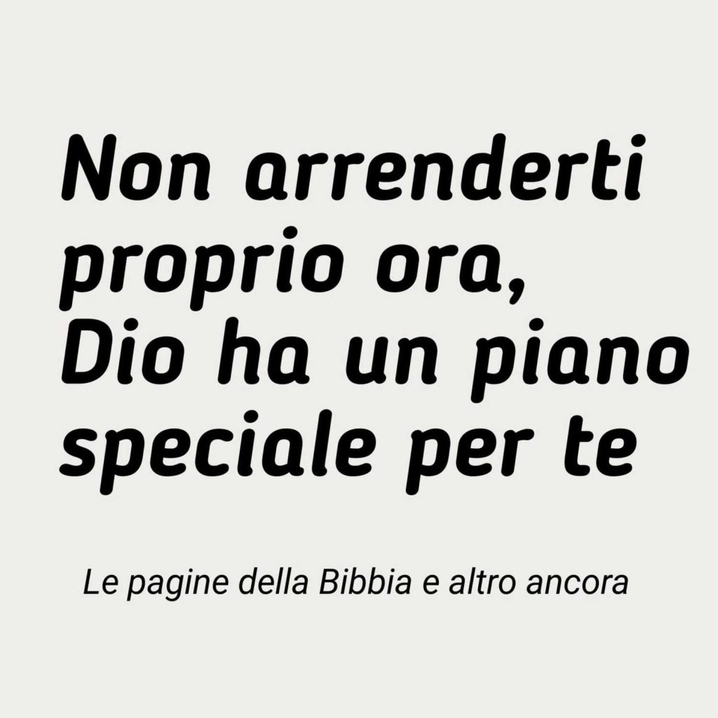 Non arrenderti proprio ora, Dio ha un piano speciale per te. (Le pagine della Bibbia e altro ancora)