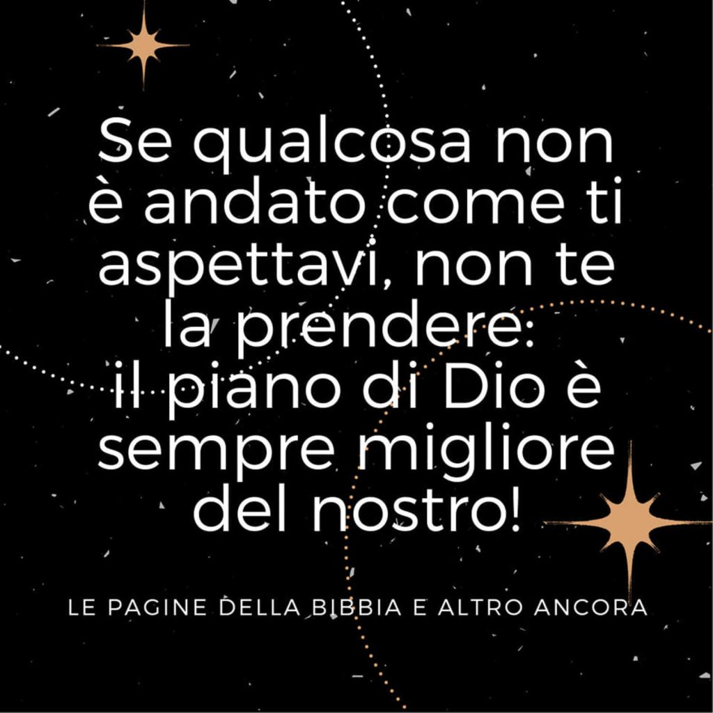 Se qualcosa non è andato come ti aspettavi, non te la prendere: il piano di Dio è sempre migliore del nostro!