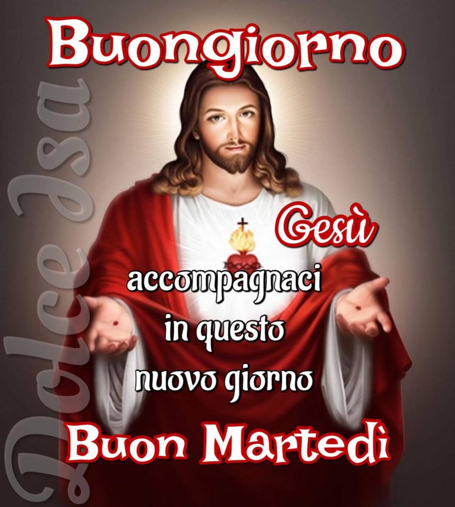 Gesù accompagnaci in questo nuovo giorno. Buon Martedì