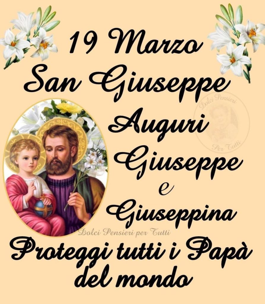 19 Marzo San Giuseppe. Auguri Giuseppe e Giuseppina, Proteggi tutti i Papà del mondo (Dolci pensieri per tutti)