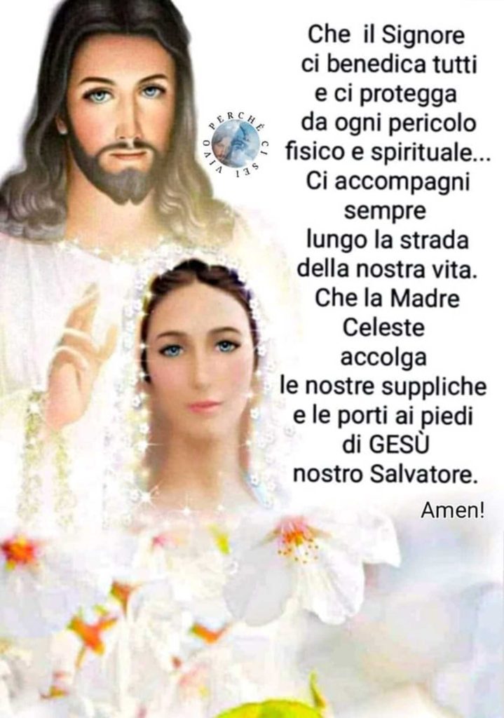 Che il Signore ci benedica tutti e ci protegga da ogni pericolo fisico e spirituale... Ci accompagni sempre lungo la strada della nostra vita. Che la Madre Celeste accolga le nostre suppliche e le porti ai piedi di Gesù nostro Salvatore. Amen!