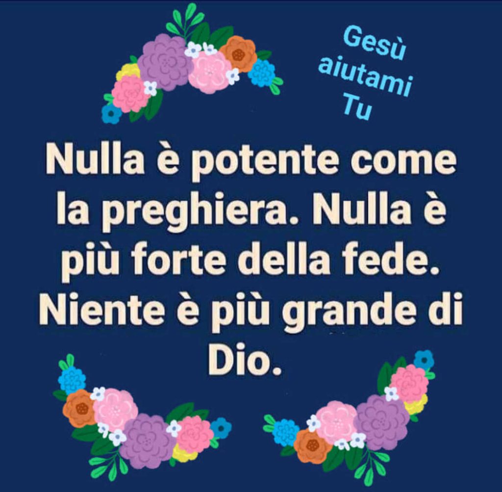 Nulla è potente come la preghiera. Nulla è più forte della fede. Niente è più grande di Dio.