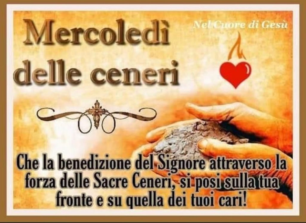 Mercoledì delle Ceneri. Che la benedizione del Signore attraverso la forza delle Sacre Ceneri, si posi sulla tua fronte e su quella dei tuoi cari! (Nel Cuore di Gesù)