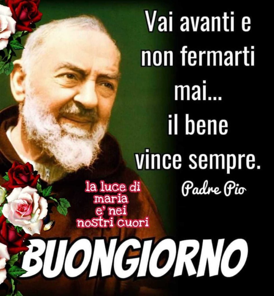 Vai avanti e non fermarti mari... Il bene vince sempre. (Padre Pio) Buon giorno