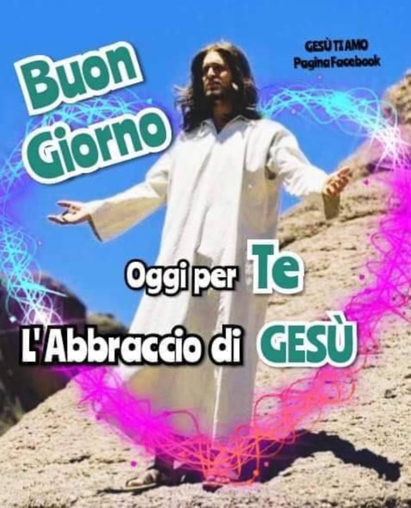 Buon Giorno. Oggi per Te l'abbraccio di Gesù!