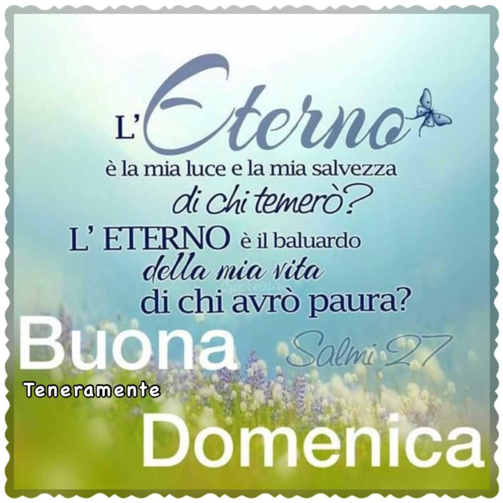 L'Eterno è la mia luce e la mia salvezza, di chi temerò? L'Eterno è il baluardo della mia vita, di chi avrò paura? Buona Domenica