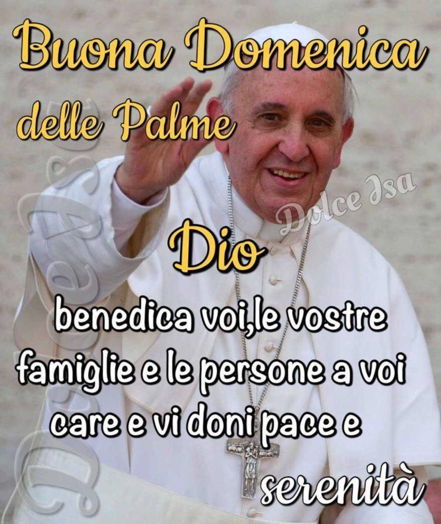 (Papa Francesco) Buona Domenica delle Palme. Dio benedica voi, le vostre famiglie e le persone a voi care e vi doni pace e serenità!