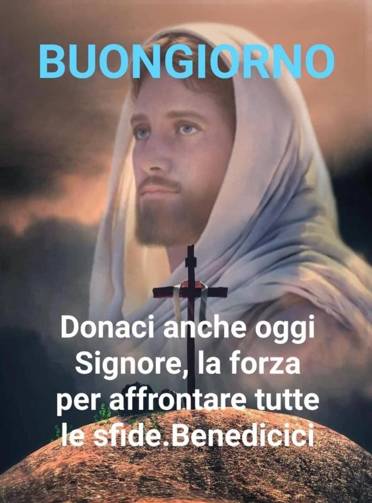 Buongiorno. Donaci anche oggi Signore, la forza per affrontare tutte le sfide. Benedicici