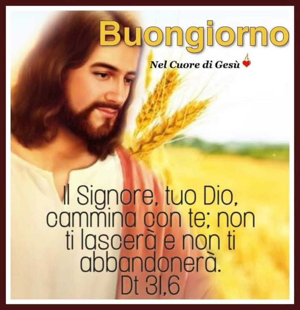 Buongiorno. Il Signore, tuo Dio, cammina con te; non ti lascerà e non ti abbandonerà.