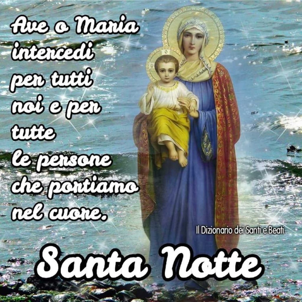 Ave o Maria intercedi per tutti noi e per tutte le persone che portiamo nel cuore. Santa Notte (Il dizionario dei Santi e Beati)