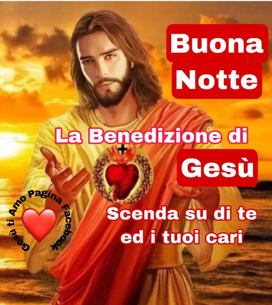 Buona Notte. La benedizione di Gesù scenda su di te ed i tuoi cari!