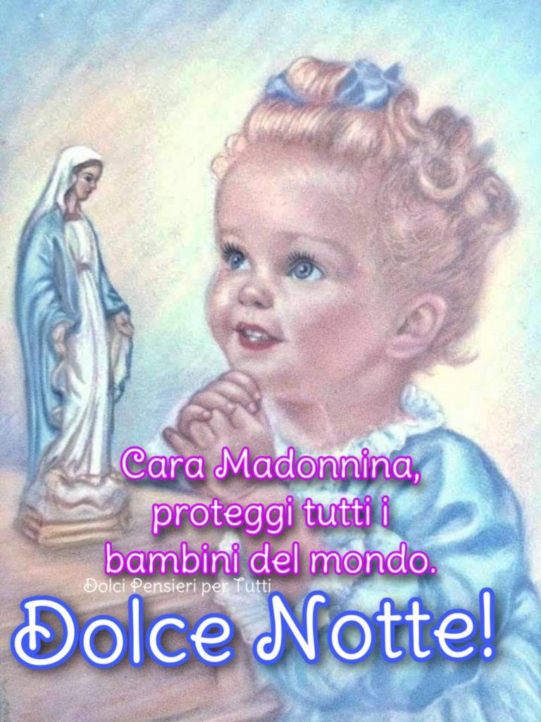 Cara Madonnina proteggi tutti i bambini del mondo. Dolce Notte!