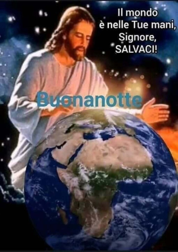 Il mondo è nelle Tue mani, Signore salvaci! Buona Notte 🌎🙏