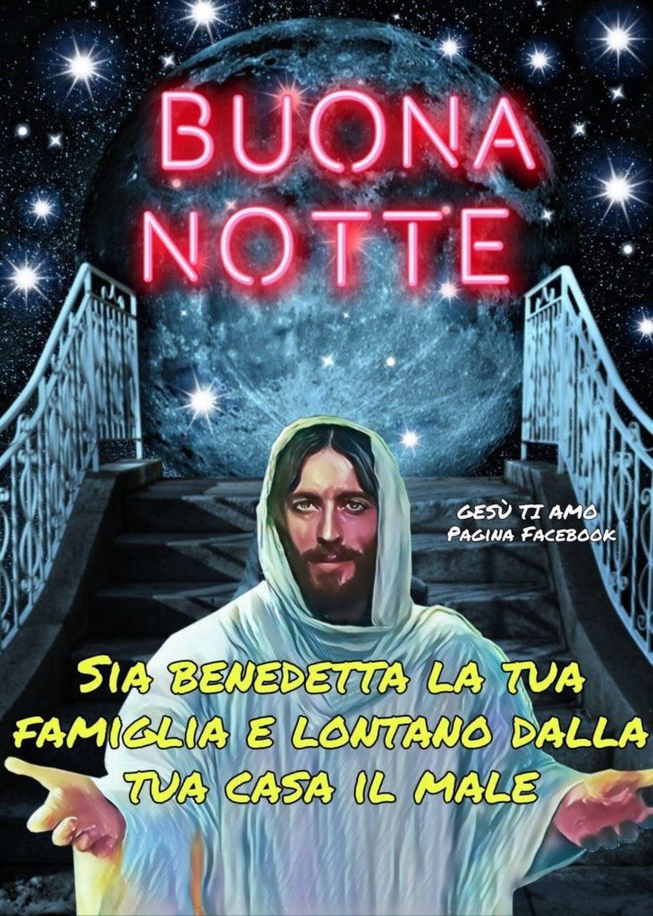 Buona Notte. Sia benedetta la tua famiglia e lontano dalla tua casa il male.