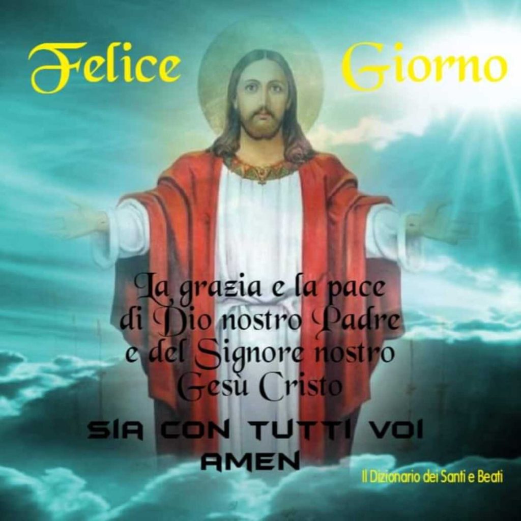 Felice Giorno. La grazia e la pace di Dio nostro Padre e del Signore nostro Gesù Cristo SIA CON TUTTI NOI. AMEN!