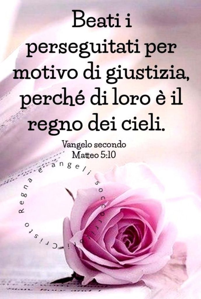 Beati i perseguitati per motivo di giustizia, perché di loro è il regno dei cieli. - Vangelo secondo Matteo 5:10