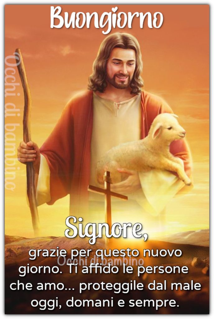 Buongiorno. Signore, grazie per questo nuovo giorno. Ti affido le persone che amo... proteggile dal male oggi, domani e sempre.