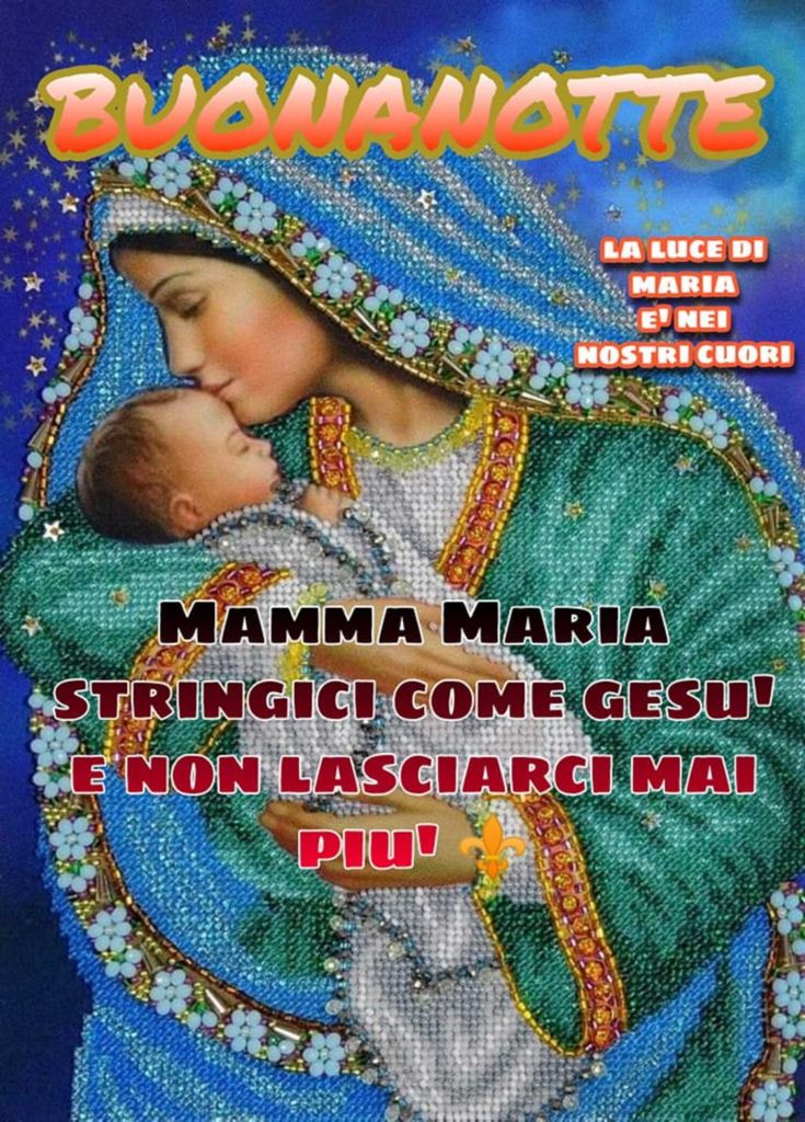 Buonanotte. Mamma Maria, stringici come Gesù e non lasciarci mai più!