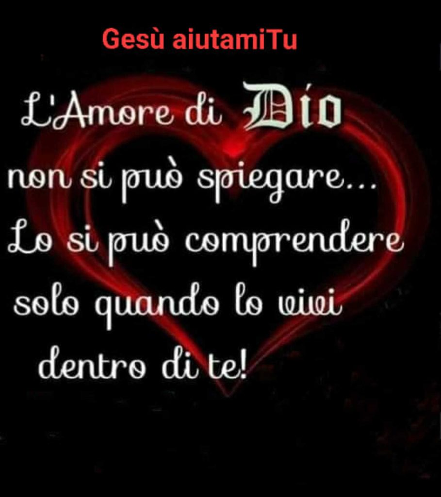 L'Amore di Dio non si può spiegare... Lo si può comprendere solo quando lo vivi dentro di te! (Gesù aiutami Tu)