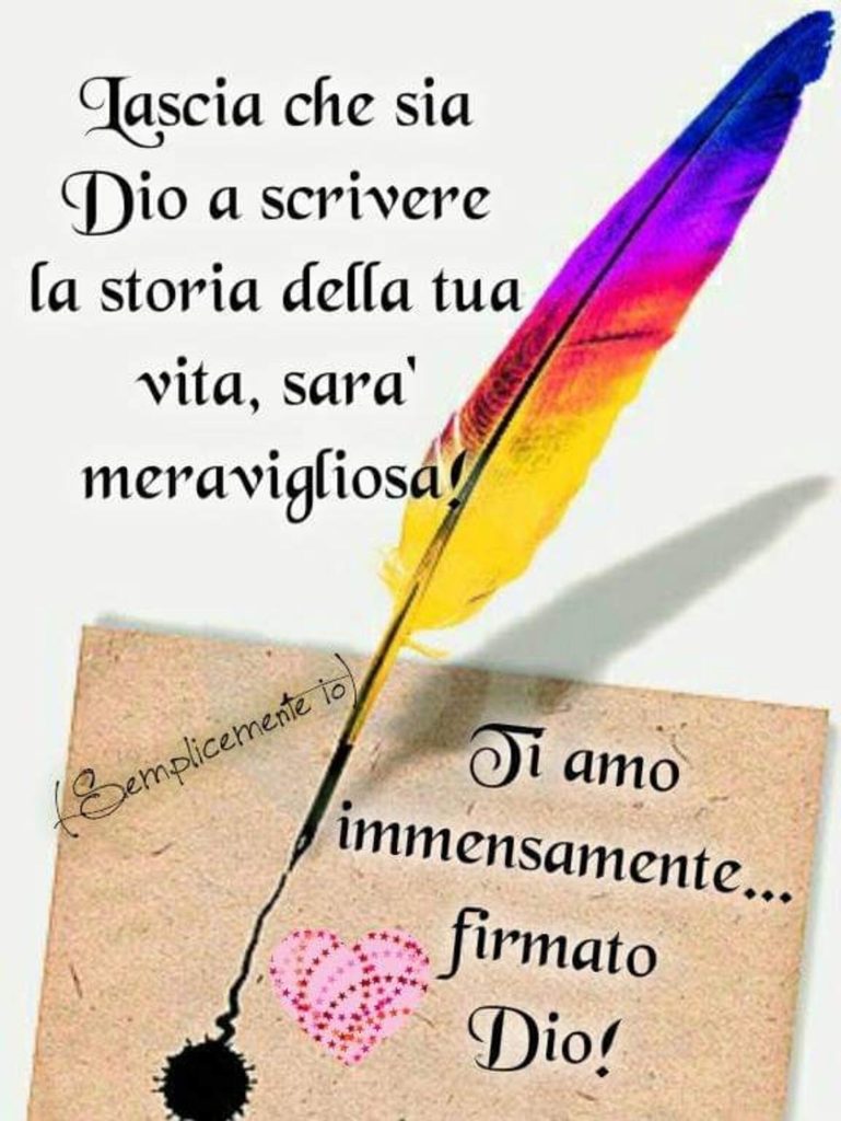 Lascia che sia Dio a scrivere la storia della tua vita, sarà meravigliosa! Ti amo immensamente... firmato Dio! (Semplicemente io)