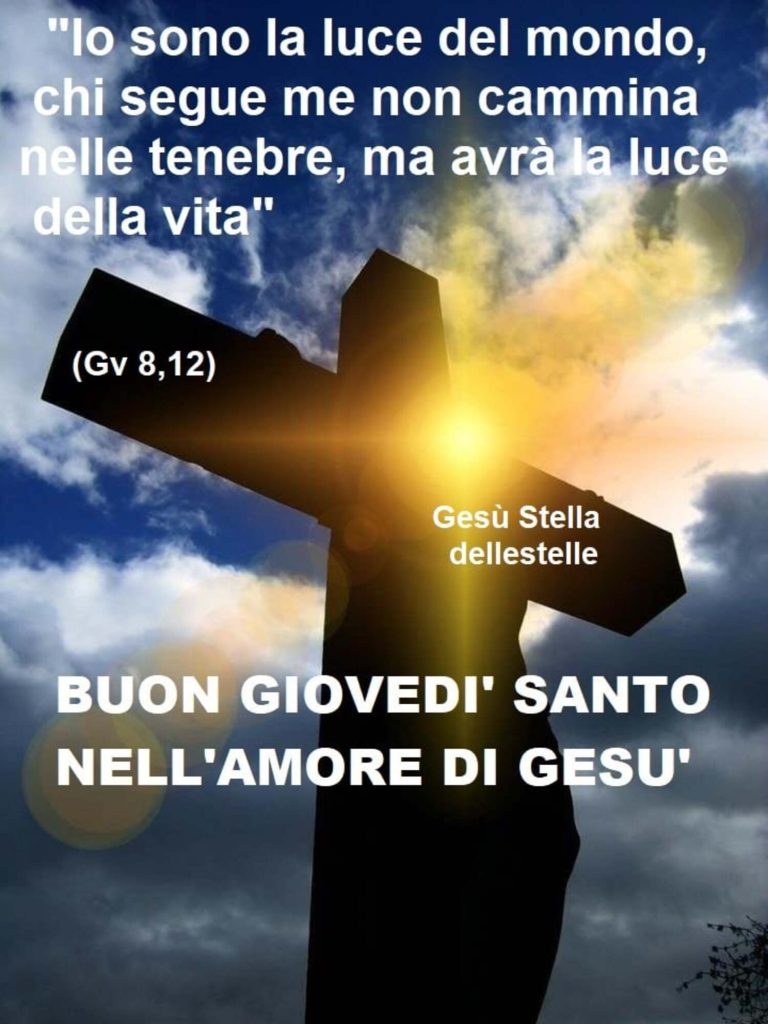 "Io sono la luce del mondo, chi segue me non cammina nelle tenebre, ma avrà la luce della vita." Gv 8,12 - Buon Giovedì Santo nell'Amore di Gesù