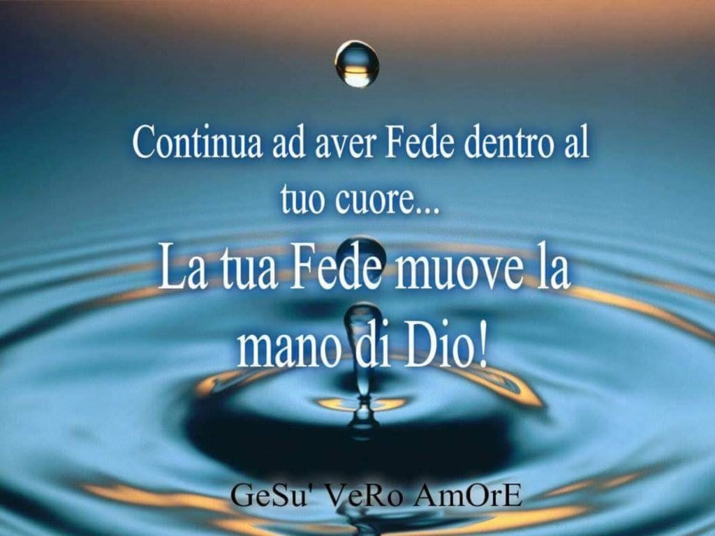 Continua ad avere fede dentro al tuo cuor... La tua fede muove la mano di Dio!