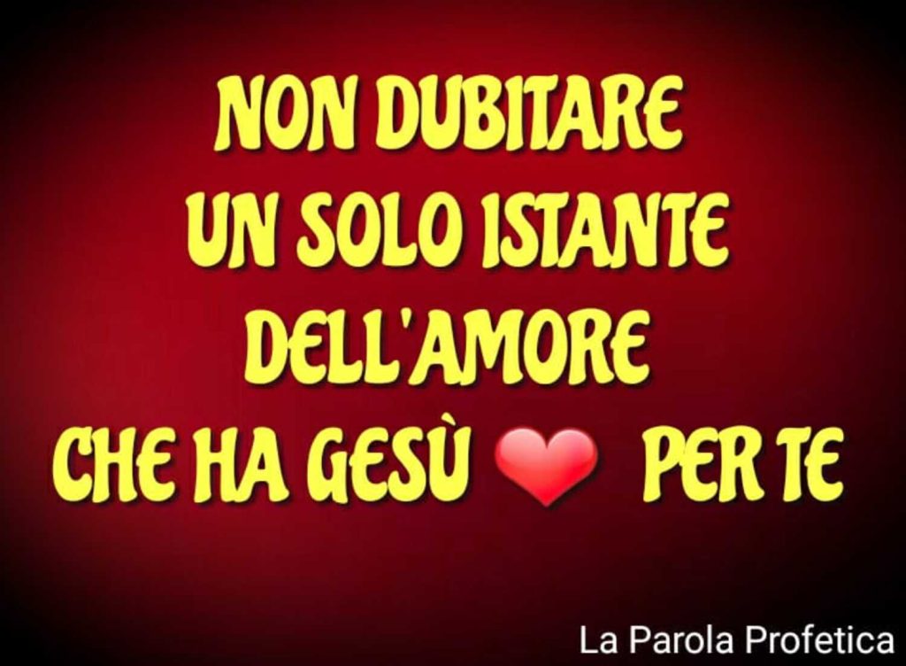 Non dubitare un solo istante dell'amore che ha Gesù ❤️ per te