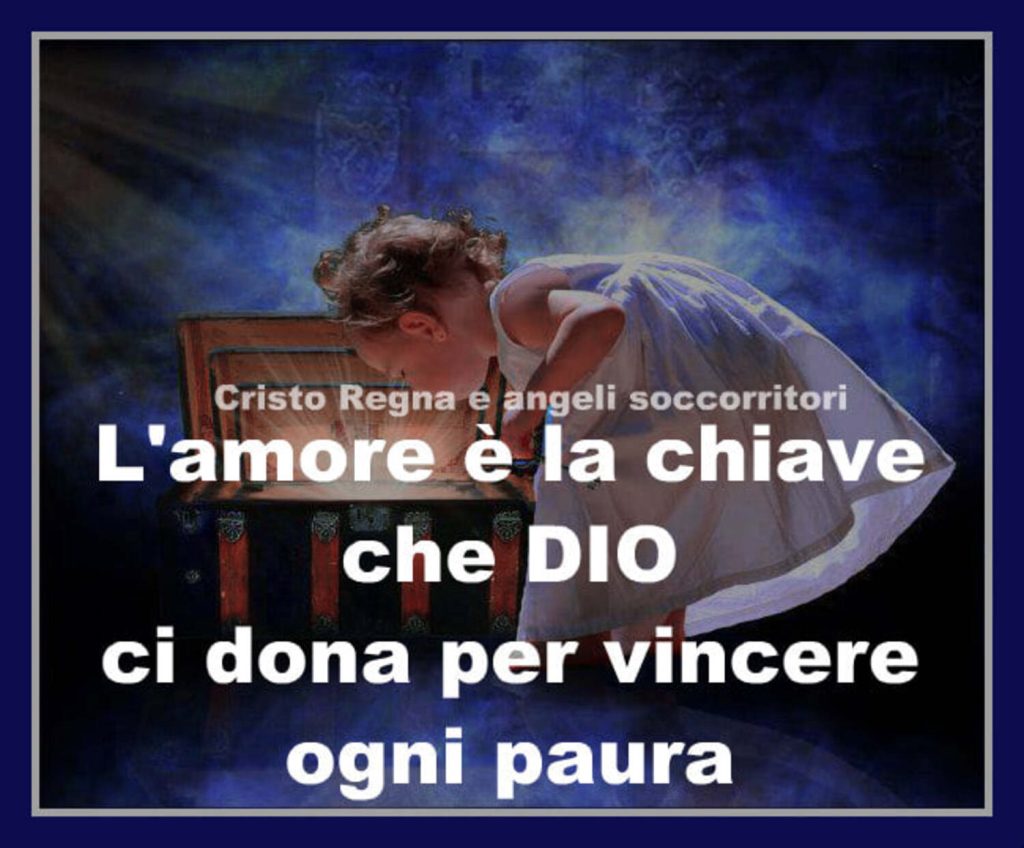 L'amore è la chiave che Dio ci dona per vincere ogni paura. (Cristo Regna e angeli soccorritori)