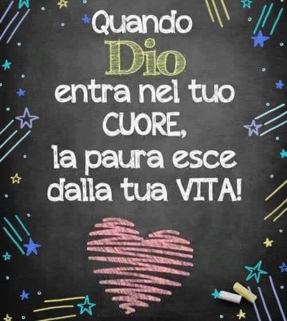 Quando Dio entra nel tuo cuore, la paura esce dalla tua vita!