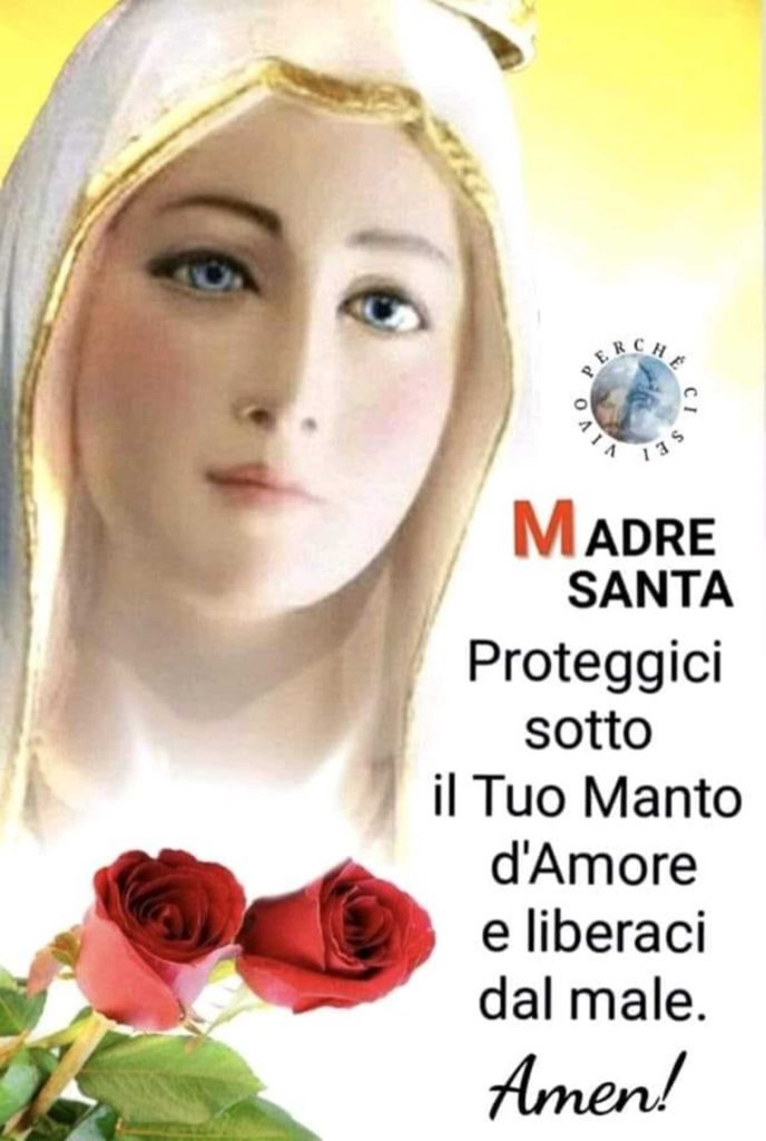 MADRE SANTA, proteggici sotto il Tuo Manto d'Amore e liberaci dal male. Amen!