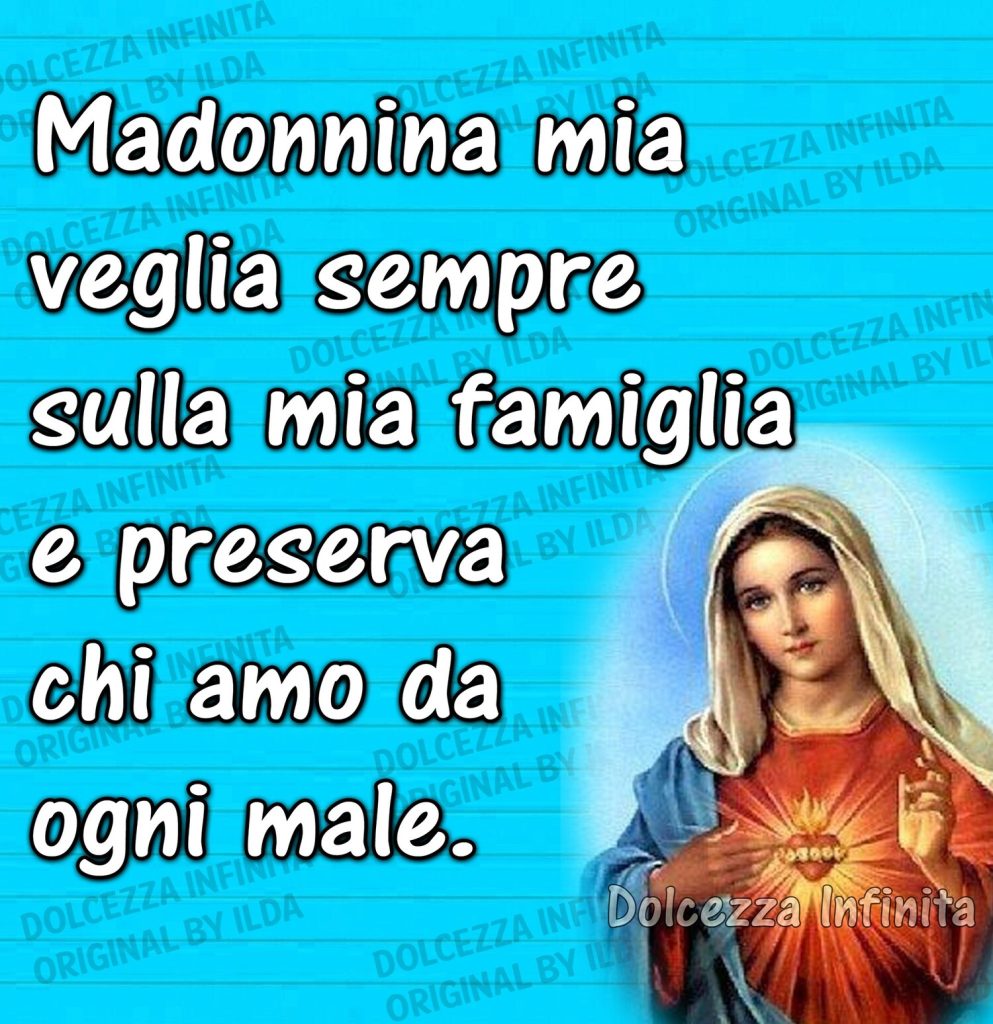 Madonnina mia veglia sempre sulla mia famiglia e preserva chi amo da ogni male. (Dolcezza Infinita)