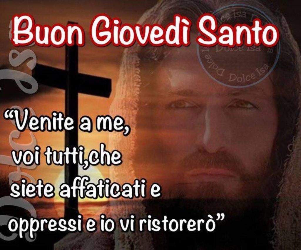 Buon Giovedì Santo. "Venite a me, voi tutti, che siete affaticati e oppressi e io vi ristorerò."