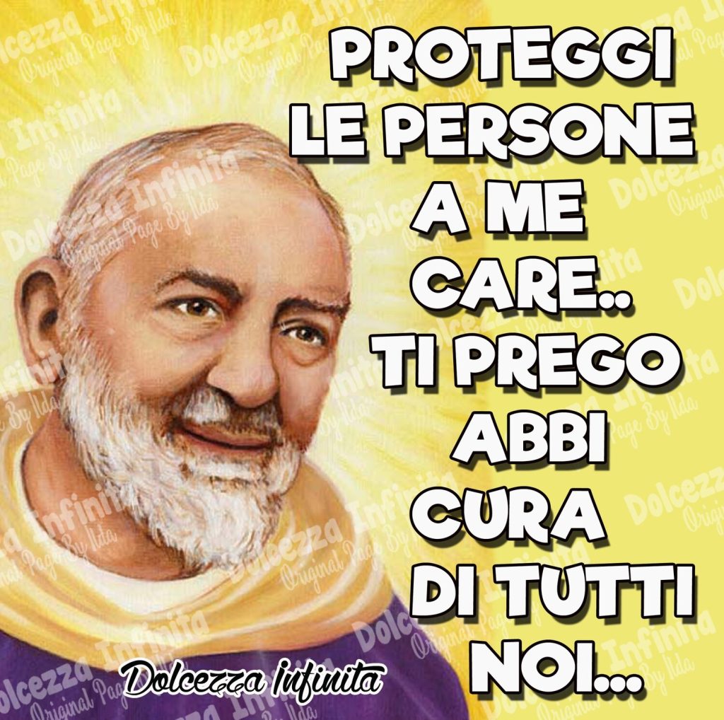 (Padre Pio) Proteggi le persone a me care... Ti prego abbi cura di tutti noi... (Dolcezza Infinita)