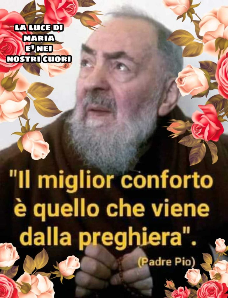 "Il miglior conforto è quello che viene dalla preghiera." (Padre Pio)