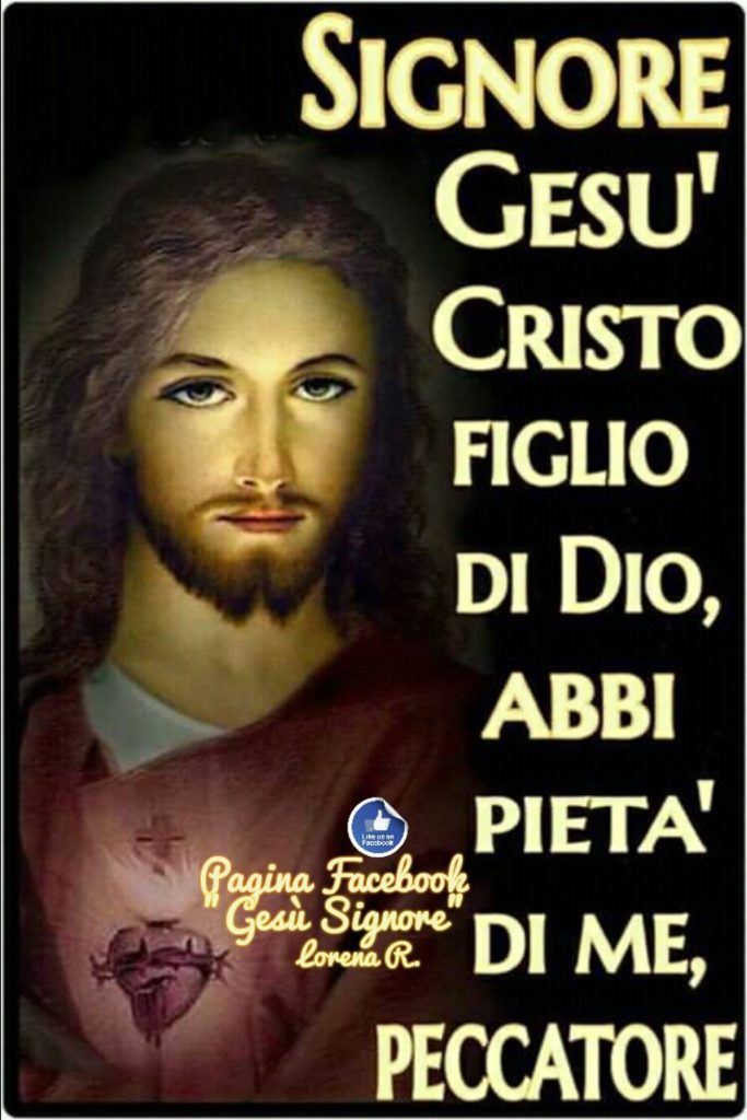 Signore Gesù Cristo Figlio di Dio, abbi pietà di me, peccatore!