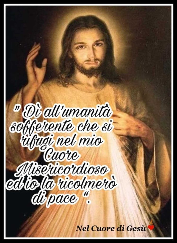 "Dì all'umanità sofferente che si rifugi nel mio Cuore Misericordioso ed io la ricoprirò di pace."