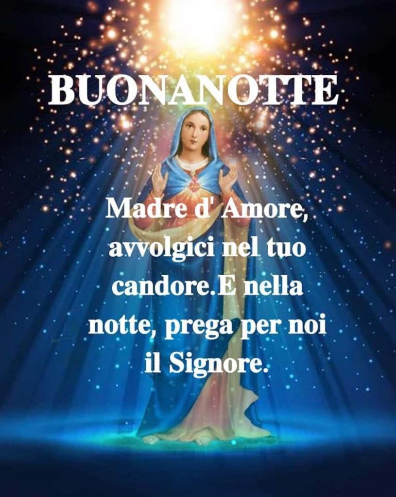 BUONANOTTE. Madre d'Amore, avvolgici nel tuo candore. E nella notte, prega per noi il Signore.