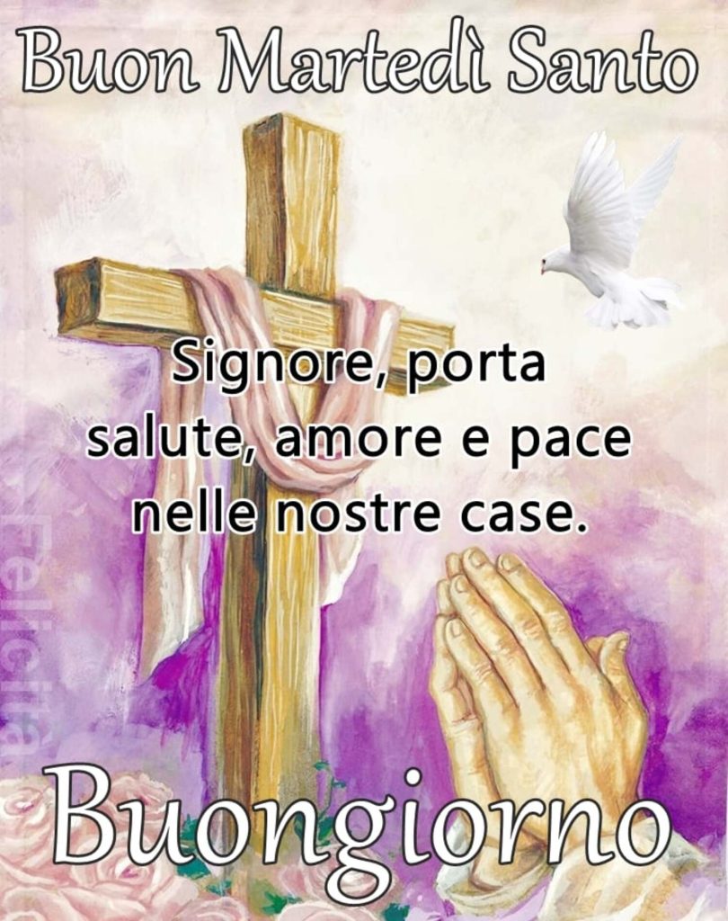 Buon Martedì Santo. Signore, porta salute, amore e pace nelle nostre case. Buongiorno