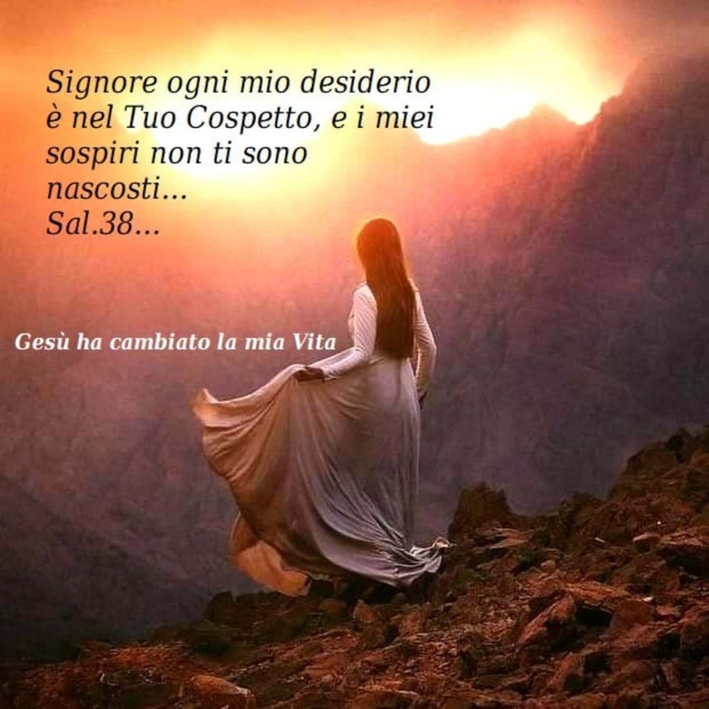 Signore, ogni mio desiderio è nel Tuo Cospetto, e i miei sospiri non ti sono nascosti... - Salmo 38 (Gesù ha cambiato la mia vita - Pagina Facebook)