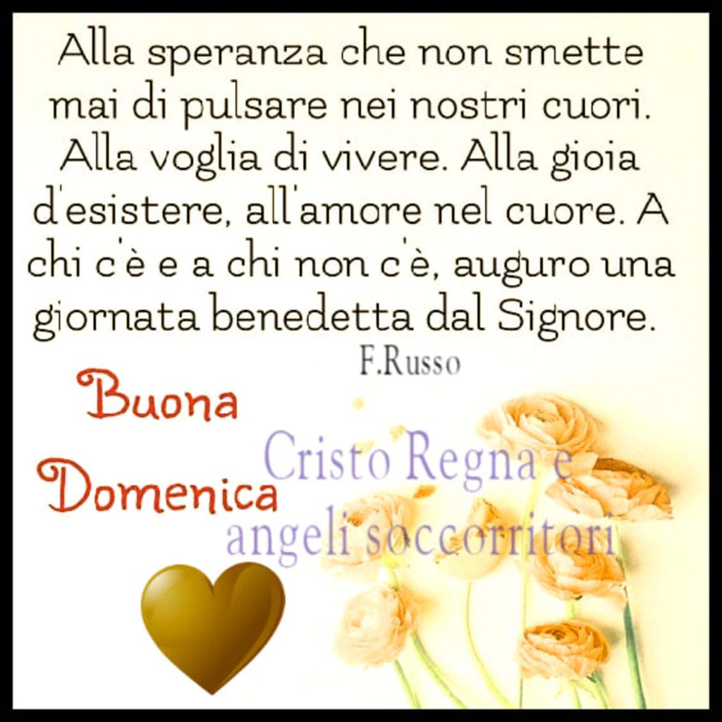 Alla speranza che non smette mai di pulsare nei nostri cuori. Alla voglia di vivere. Alla gioia d'esistere, all'amore nel cuore... Buona Domenica