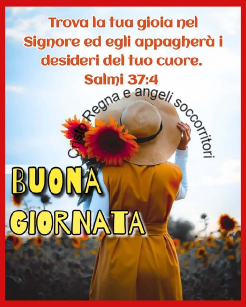 Trova la tua gioia nel Signore ed egli appagherà i desideri del tuo cuore. - Salmi 37:4 - Buona Giornata