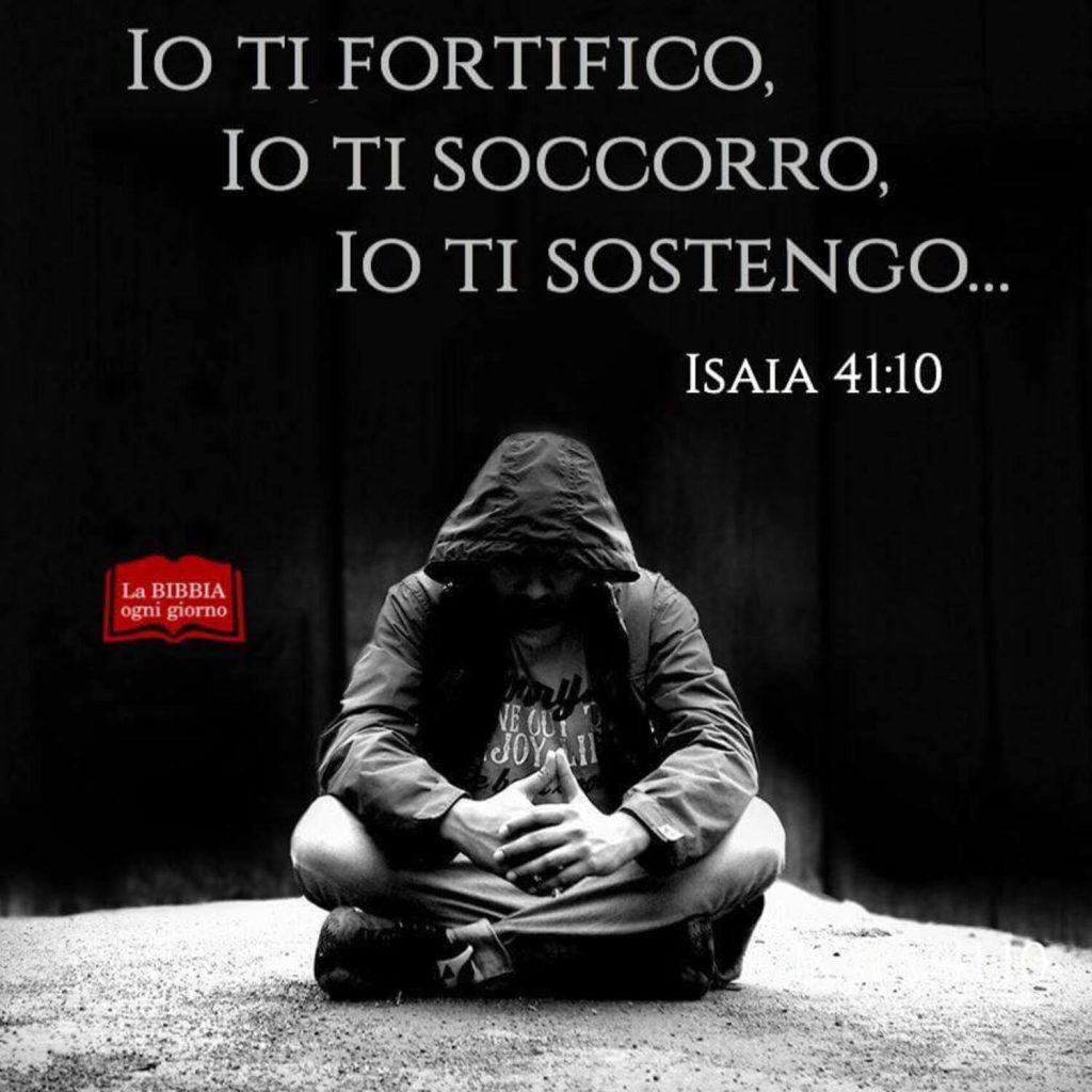 Io ti fortifico, io ti soccorro, io ti sostengo... Isaia 41:10