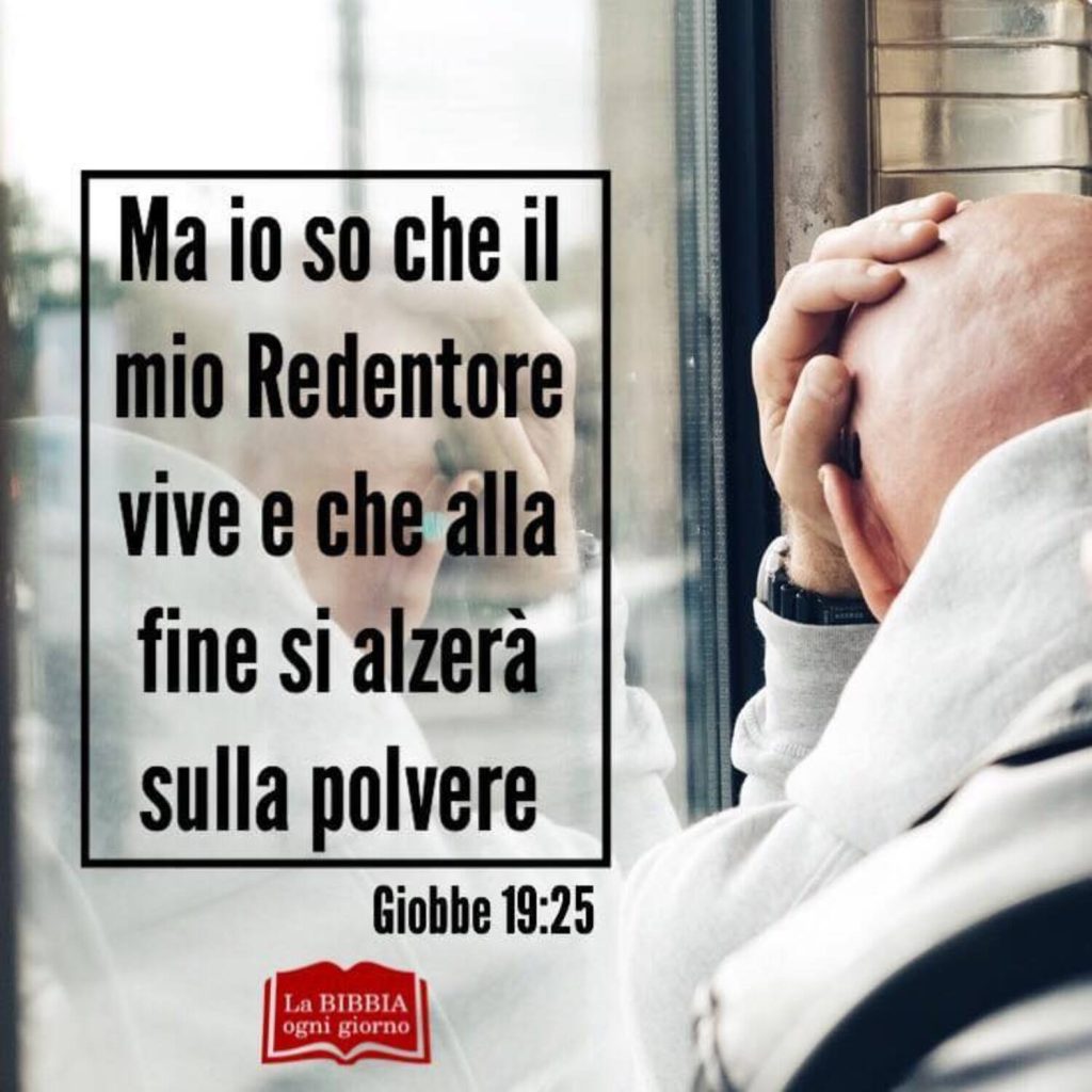 Ma io so che il mio Redentore vive e che alla fine si alzerà sulla polvere. - Giobbe 19:25