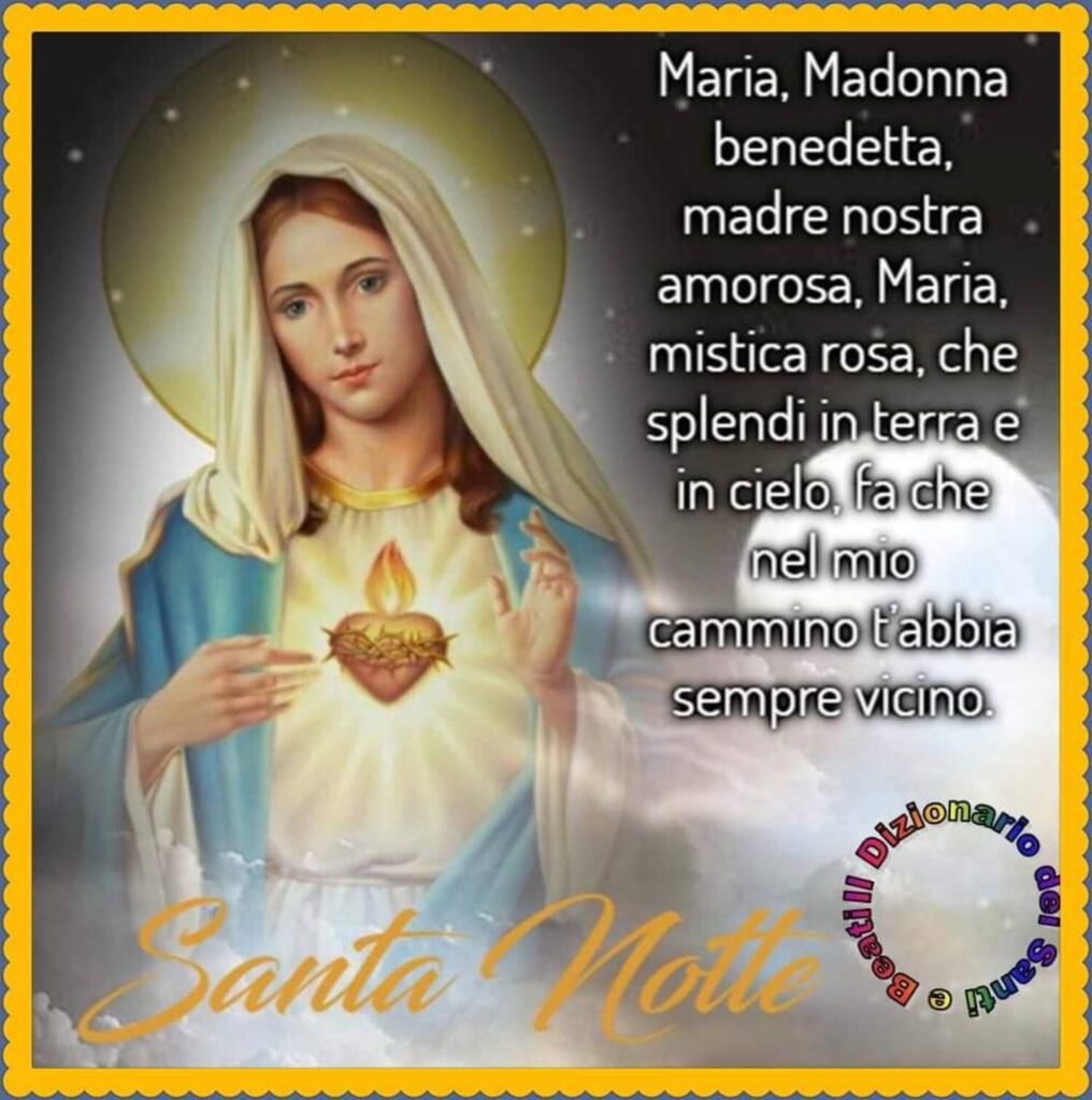 Maria, Madonna benedetta, madre nostra amorosa, Maria, mistica rosa, che splendi in terra e in cielo [...] Santa Notte