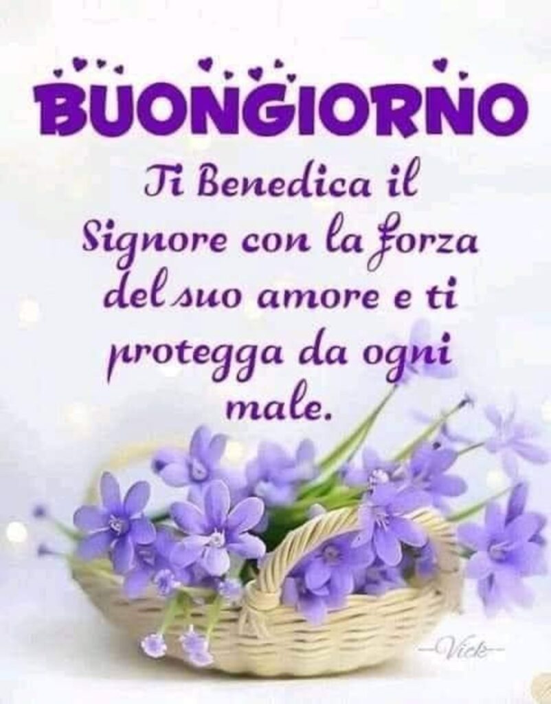 Buongiorno. Ti benedica il Signore con la forza del suo amore e ti protegga da ogni male.